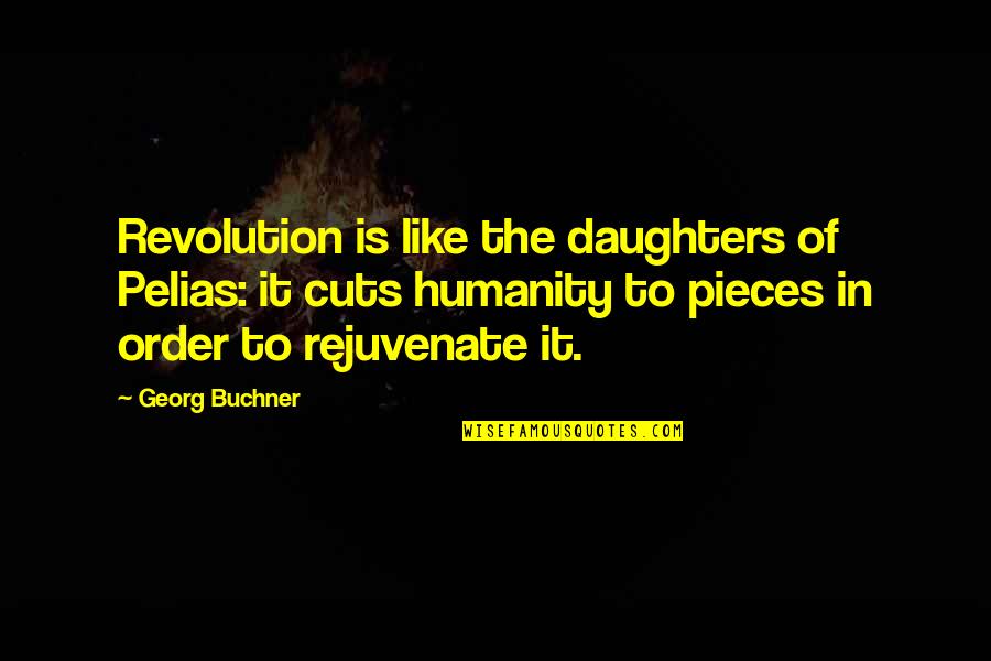 Georg Buchner Quotes By Georg Buchner: Revolution is like the daughters of Pelias: it