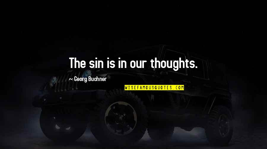 Georg Buchner Quotes By Georg Buchner: The sin is in our thoughts. Georg Buchner Quotes By Georg Buchner: The sin is in our thoughts.