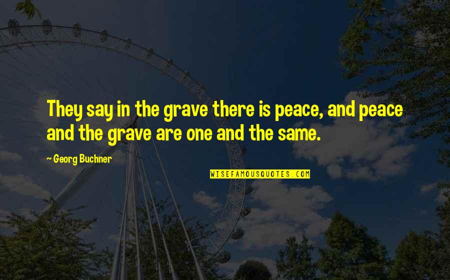 Georg Buchner Quotes By Georg Buchner: They say in the grave there is peace,