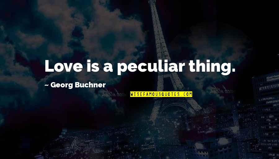 Georg Buchner Quotes By Georg Buchner: Love is a peculiar thing. Georg Buchner Quotes By Georg Buchner: Love is a peculiar thing.