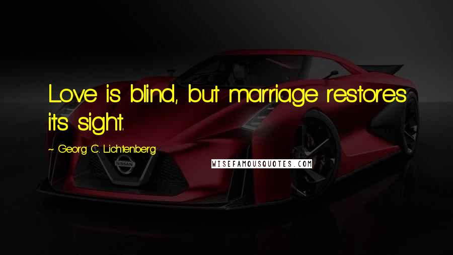 Georg C. Lichtenberg quotes: Love is blind, but marriage restores its sight.