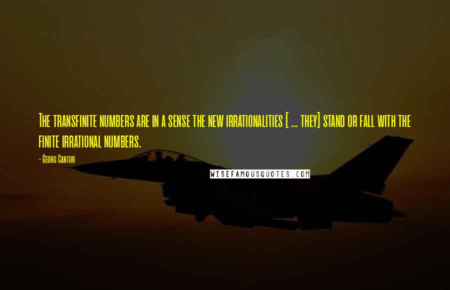 Georg Cantor quotes: The transfinite numbers are in a sense the new irrationalities [ ... they] stand or fall with the finite irrational numbers.