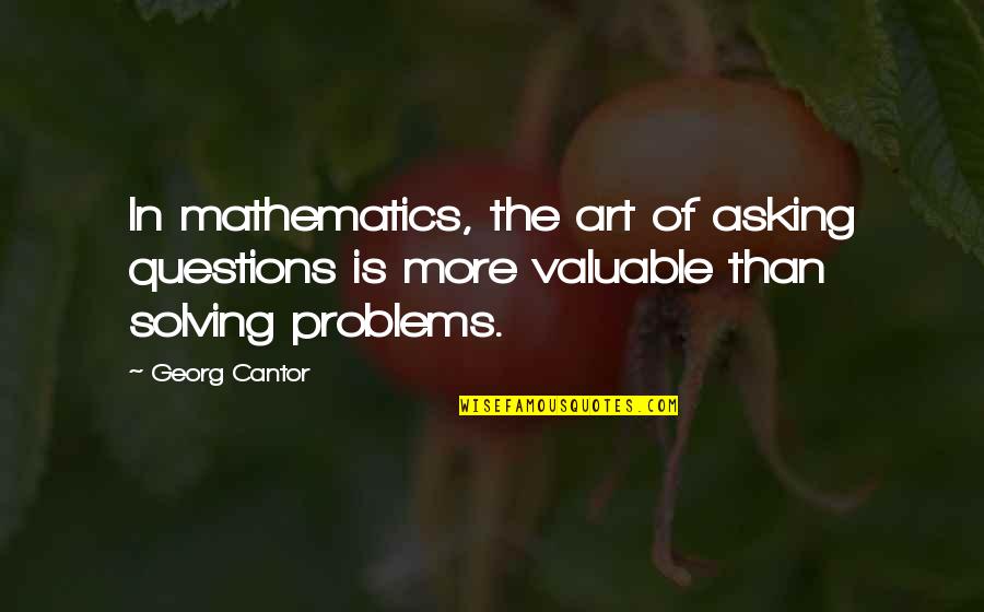 Georg Cantor Quotes By Georg Cantor: In mathematics, the art of asking questions is