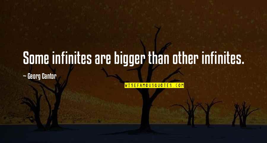Georg Cantor Quotes By Georg Cantor: Some infinites are bigger than other infinites.
