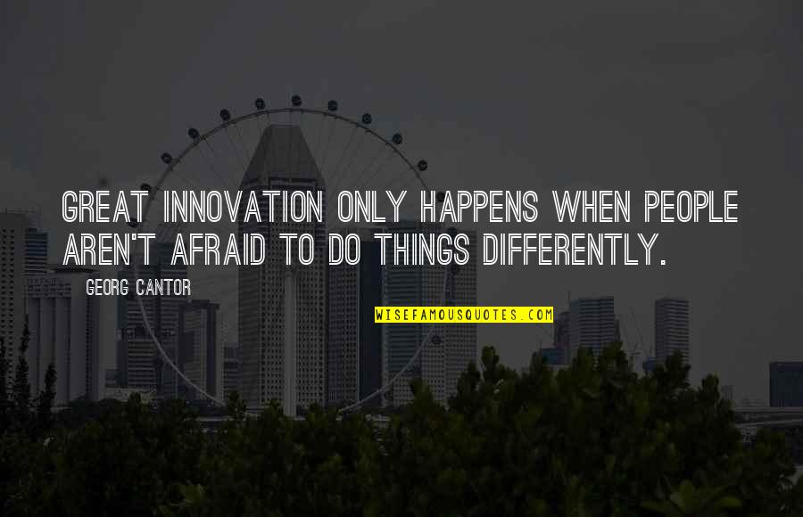 Georg Cantor Quotes By Georg Cantor: Great innovation only happens when people aren't afraid