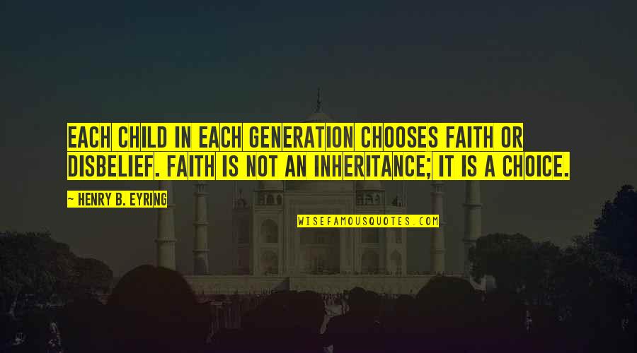 Georg Cantor Quotes By Henry B. Eyring: Each child in each generation chooses faith or