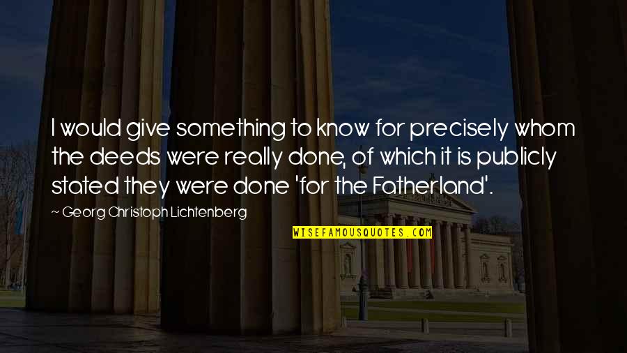 Georg Christoph Lichtenberg Quotes By Georg Christoph Lichtenberg: I would give something to know for precisely