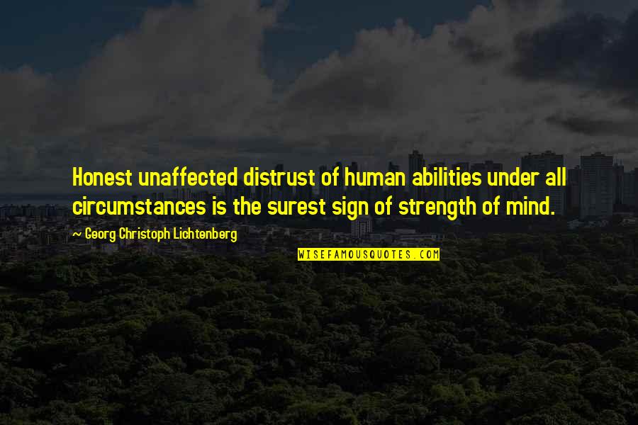 Georg Christoph Lichtenberg Quotes By Georg Christoph Lichtenberg: Honest unaffected distrust of human abilities under all