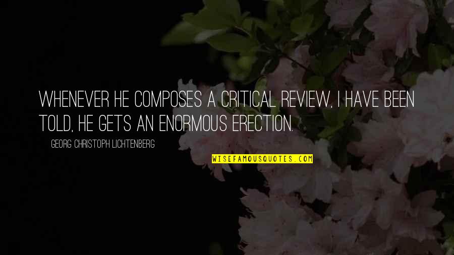 Georg Christoph Lichtenberg Quotes By Georg Christoph Lichtenberg: Whenever he composes a critical review, I have