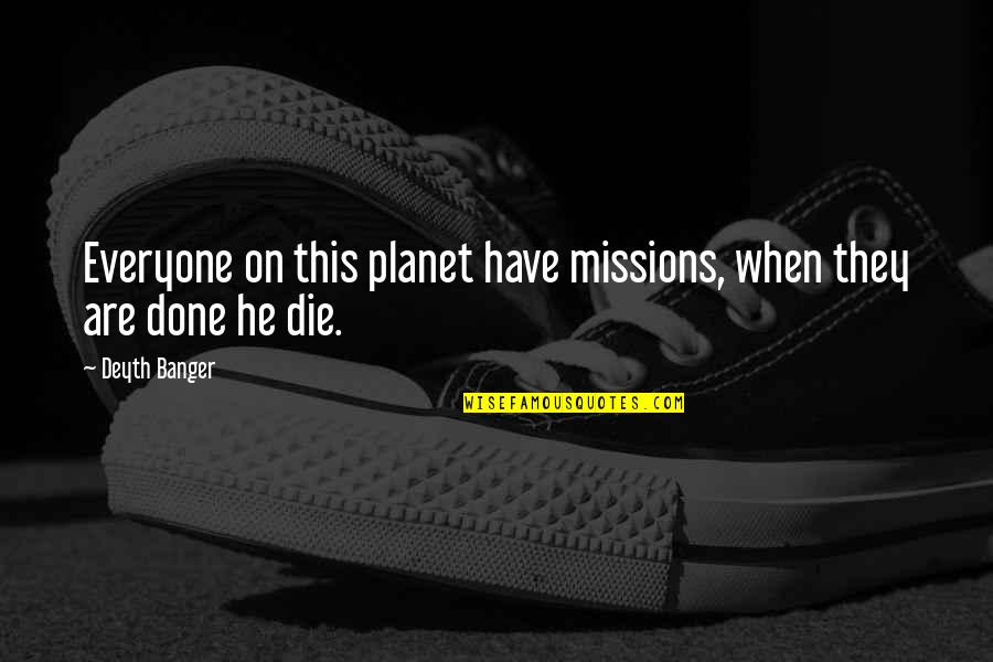 Georg Dreyman Quotes By Deyth Banger: Everyone on this planet have missions, when they