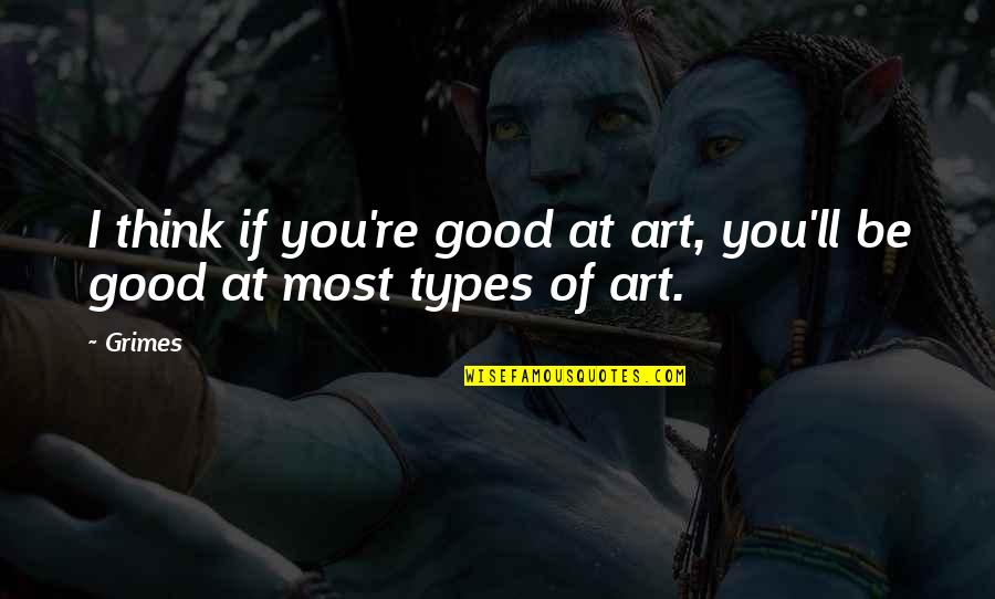 Georg Dreyman Quotes By Grimes: I think if you're good at art, you'll