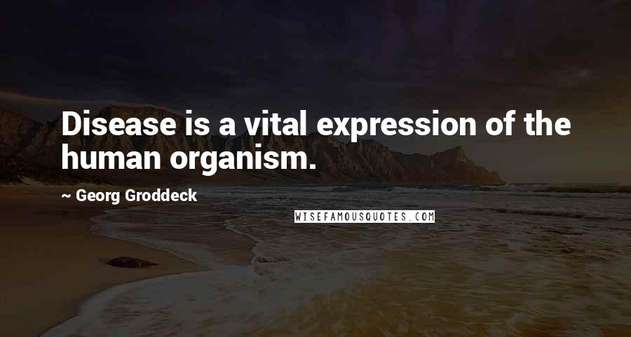 Georg Groddeck quotes: Disease is a vital expression of the human organism.