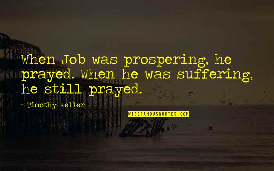 Georg Heym Quotes By Timothy Keller: When Job was prospering, he prayed. When he