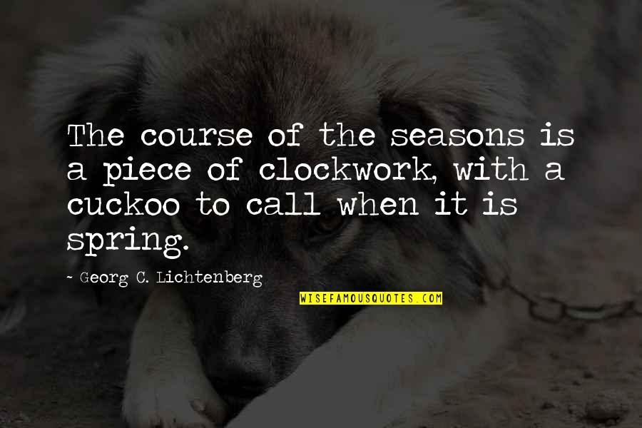 Georg Lichtenberg Quotes By Georg C. Lichtenberg: The course of the seasons is a piece
