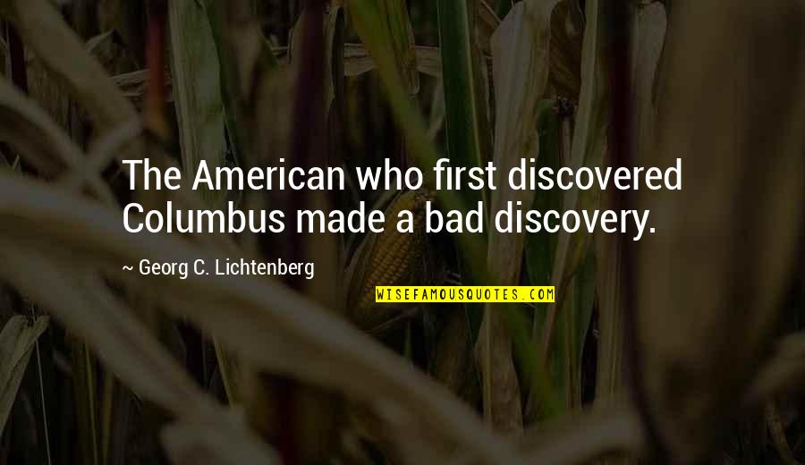 Georg Lichtenberg Quotes By Georg C. Lichtenberg: The American who first discovered Columbus made a