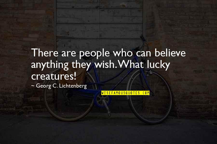 Georg Lichtenberg Quotes By Georg C. Lichtenberg: There are people who can believe anything they