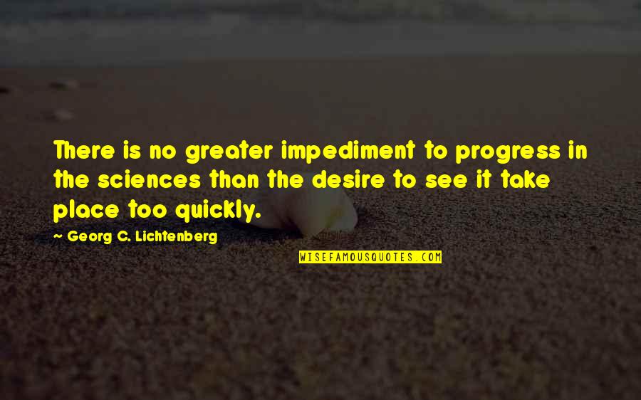 Georg Lichtenberg Quotes By Georg C. Lichtenberg: There is no greater impediment to progress in