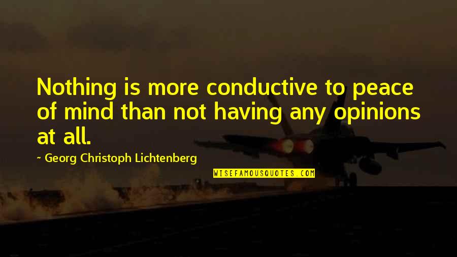 Georg Lichtenberg Quotes By Georg Christoph Lichtenberg: Nothing is more conductive to peace of mind