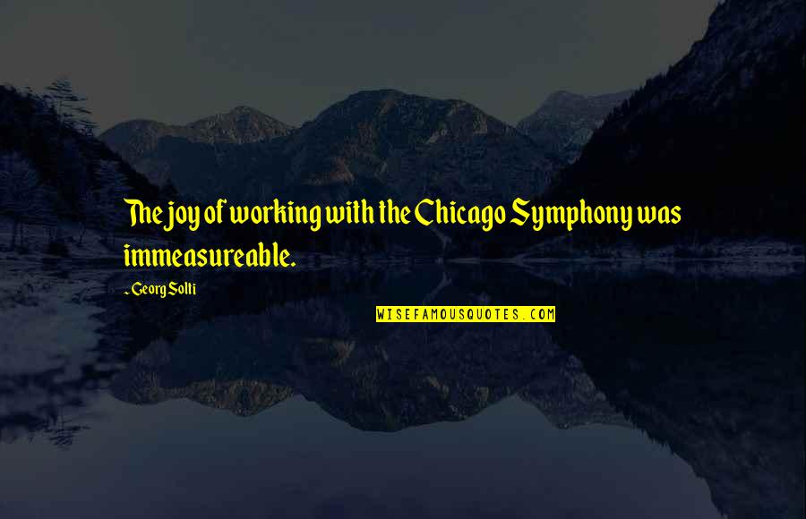 Georg Quotes By Georg Solti: The joy of working with the Chicago Symphony