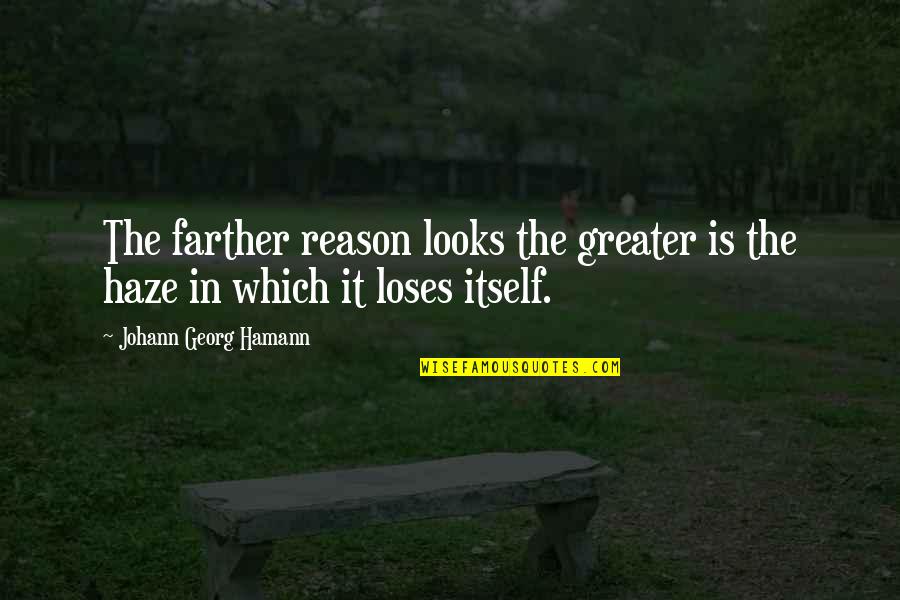 Georg Quotes By Johann Georg Hamann: The farther reason looks the greater is the