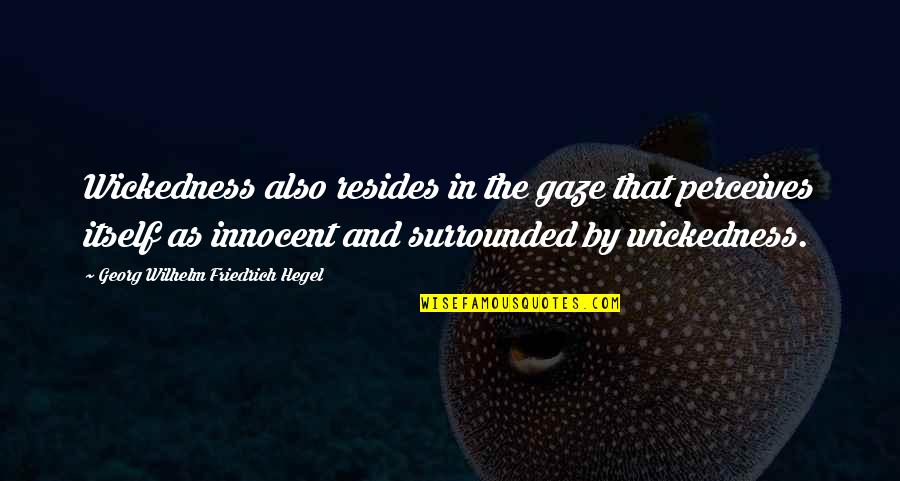 Georg Wilhelm Quotes By Georg Wilhelm Friedrich Hegel: Wickedness also resides in the gaze that perceives