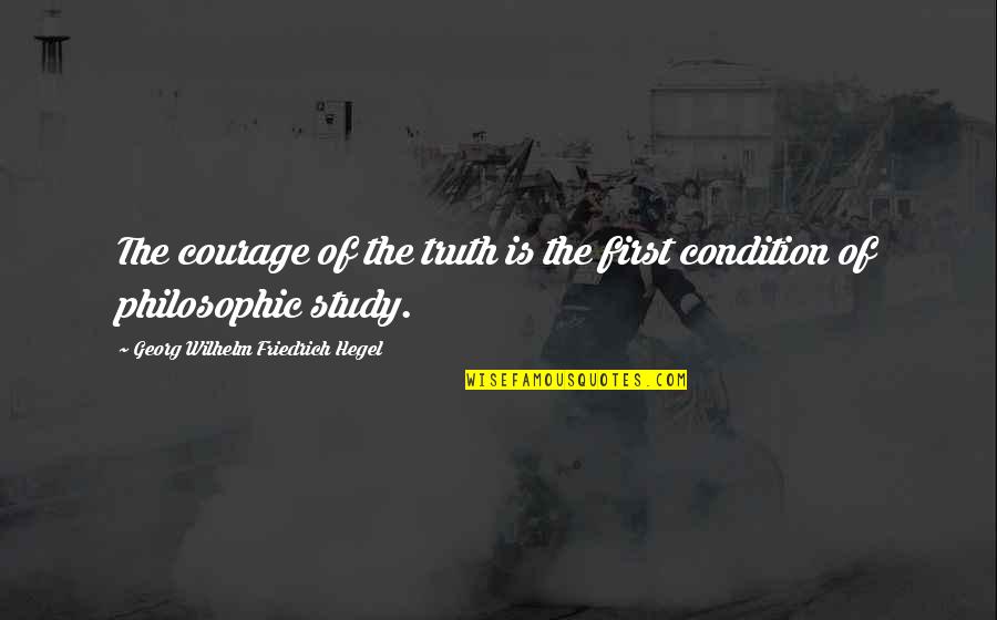Georg Wilhelm Quotes By Georg Wilhelm Friedrich Hegel: The courage of the truth is the first