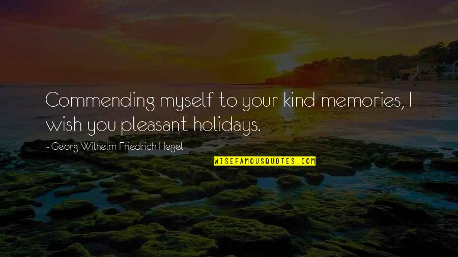 Georg Wilhelm Quotes By Georg Wilhelm Friedrich Hegel: Commending myself to your kind memories, I wish