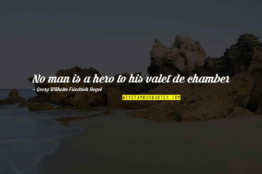Georg Wilhelm Quotes By Georg Wilhelm Friedrich Hegel: No man is a hero to his valet