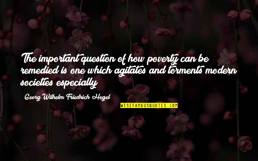 Georg Wilhelm Quotes By Georg Wilhelm Friedrich Hegel: The important question of how poverty can be