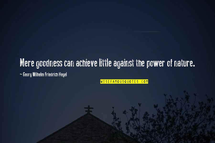 Georg Wilhelm Quotes By Georg Wilhelm Friedrich Hegel: Mere goodness can achieve little against the power
