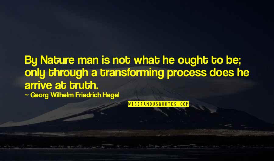 Georg Wilhelm Quotes By Georg Wilhelm Friedrich Hegel: By Nature man is not what he ought