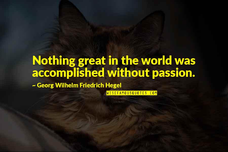 Georg Wilhelm Quotes By Georg Wilhelm Friedrich Hegel: Nothing great in the world was accomplished without