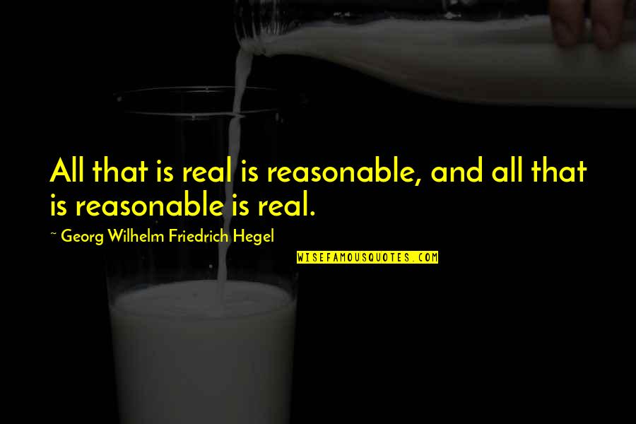 Georg Wilhelm Quotes By Georg Wilhelm Friedrich Hegel: All that is real is reasonable, and all