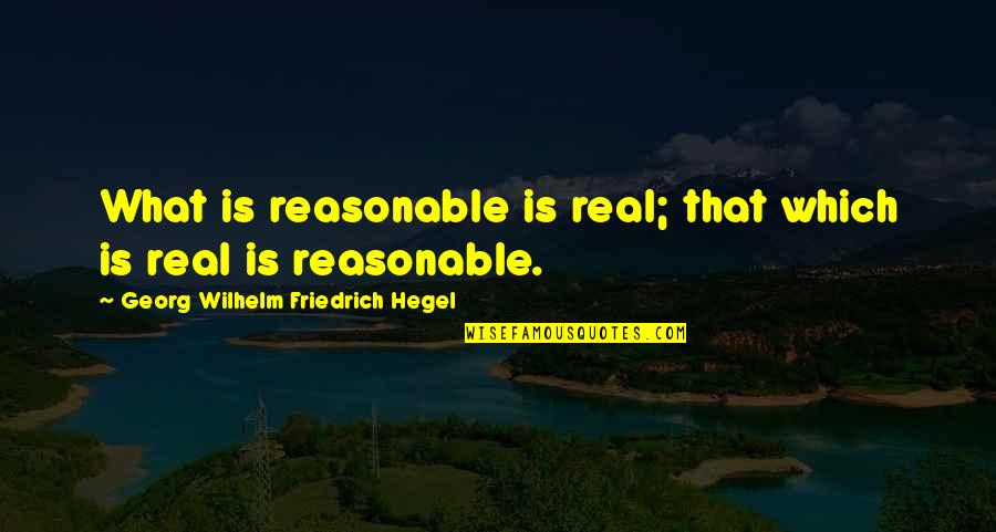 Georg Wilhelm Quotes By Georg Wilhelm Friedrich Hegel: What is reasonable is real; that which is