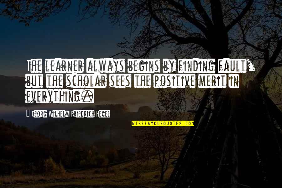 Georg Wilhelm Quotes By Georg Wilhelm Friedrich Hegel: The learner always begins by finding fault, but