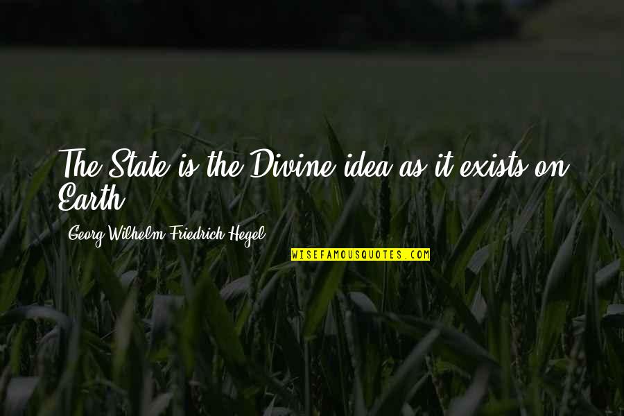 Georg Wilhelm Quotes By Georg Wilhelm Friedrich Hegel: The State is the Divine idea as it