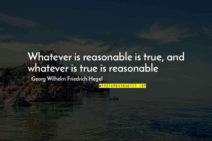 Georg Wilhelm Quotes By Georg Wilhelm Friedrich Hegel: Whatever is reasonable is true, and whatever is