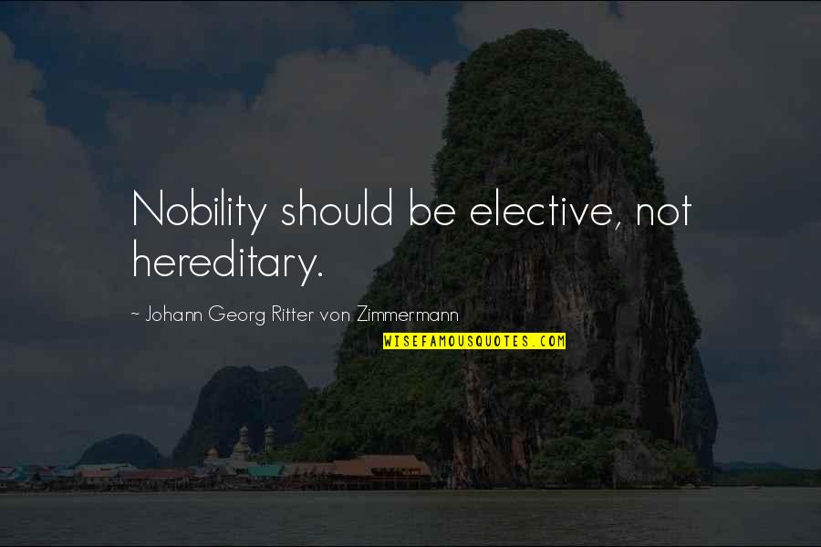 Georg Zimmermann Quotes By Johann Georg Ritter Von Zimmermann: Nobility should be elective, not hereditary. Georg Zimmermann Quotes By Johann Georg Ritter Von Zimmermann: Nobility should be elective, not hereditary.