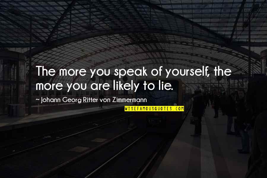Georg Zimmermann Quotes By Johann Georg Ritter Von Zimmermann: The more you speak of yourself, the more Georg Zimmermann Quotes By Johann Georg Ritter Von Zimmermann: The more you speak of yourself, the more