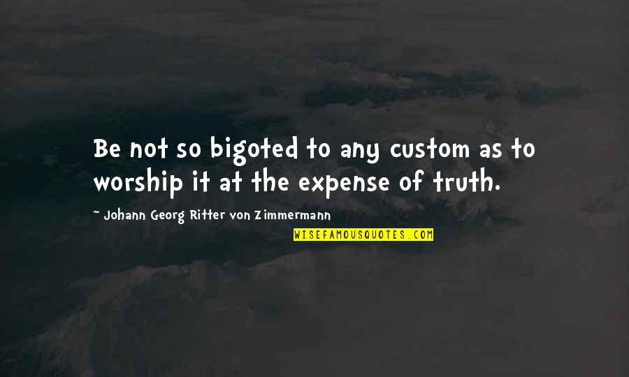 Georg Zimmermann Quotes By Johann Georg Ritter Von Zimmermann: Be not so bigoted to any custom as Georg Zimmermann Quotes By Johann Georg Ritter Von Zimmermann: Be not so bigoted to any custom as