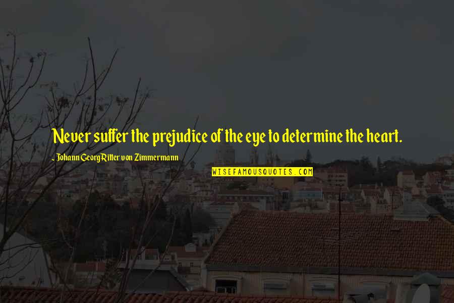 Georg Zimmermann Quotes By Johann Georg Ritter Von Zimmermann: Never suffer the prejudice of the eye to Georg Zimmermann Quotes By Johann Georg Ritter Von Zimmermann: Never suffer the prejudice of the eye to
