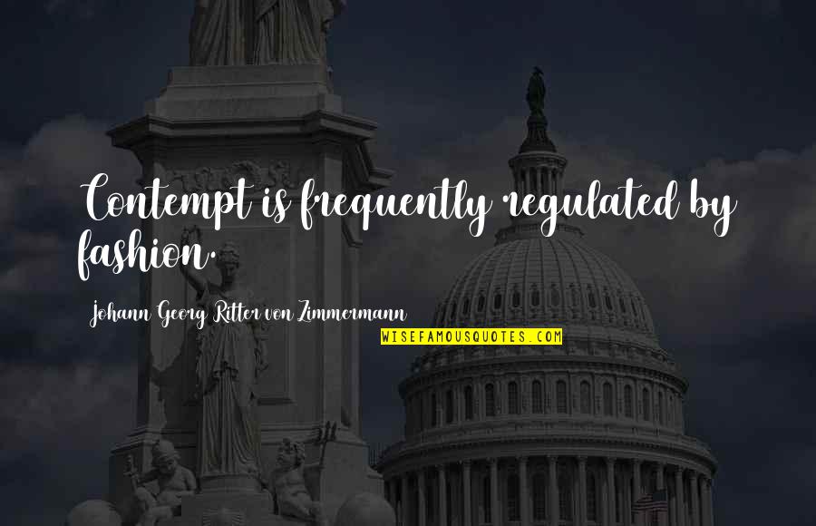 Georg Zimmermann Quotes By Johann Georg Ritter Von Zimmermann: Contempt is frequently regulated by fashion. Georg Zimmermann Quotes By Johann Georg Ritter Von Zimmermann: Contempt is frequently regulated by fashion.