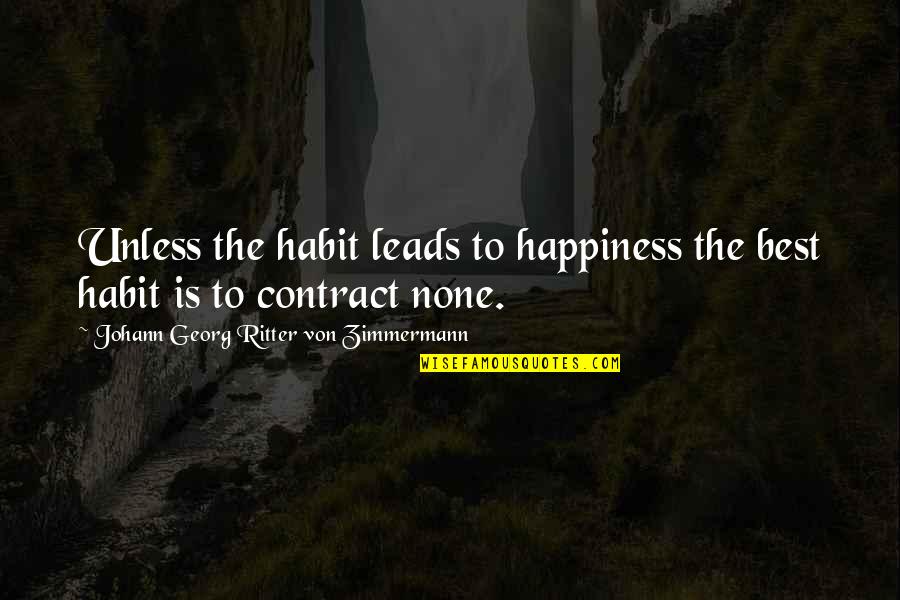 Georg Zimmermann Quotes By Johann Georg Ritter Von Zimmermann: Unless the habit leads to happiness the best Georg Zimmermann Quotes By Johann Georg Ritter Von Zimmermann: Unless the habit leads to happiness the best