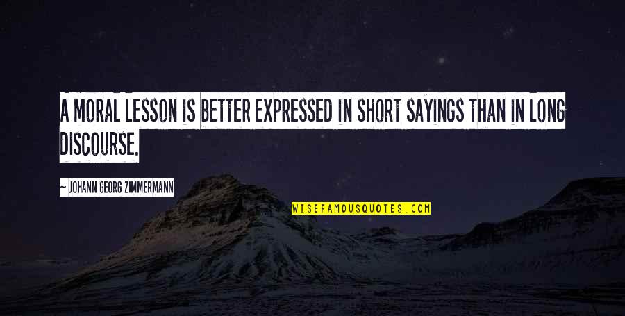 Georg Zimmermann Quotes By Johann Georg Zimmermann: A moral lesson is better expressed in short Georg Zimmermann Quotes By Johann Georg Zimmermann: A moral lesson is better expressed in short