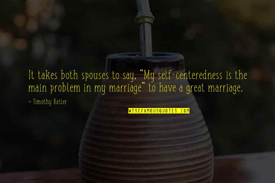 Georgakakis Ent Quotes By Timothy Keller: It takes both spouses to say, "My self-centeredness