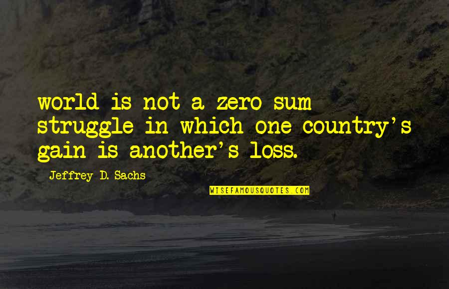 Georgalas Sun Quotes By Jeffrey D. Sachs: world is not a zero-sum struggle in which