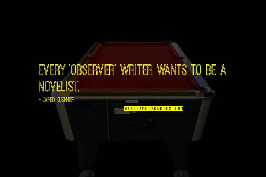 Georgalis West Quotes By Jared Kushner: Every 'Observer' writer wants to be a novelist.