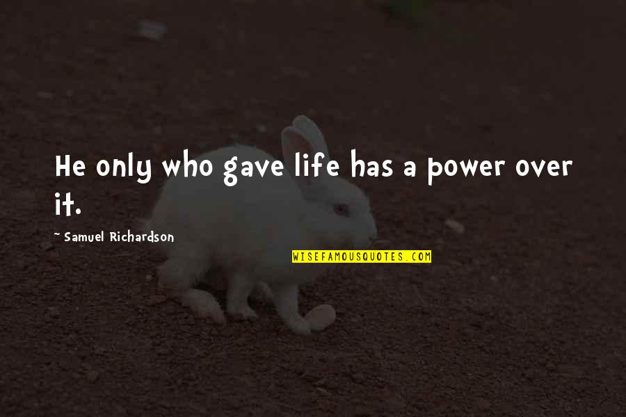 Georganas Secret Quotes By Samuel Richardson: He only who gave life has a power