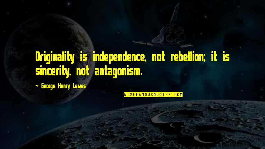 Georganiseerd Wordt Quotes By George Henry Lewes: Originality is independence, not rebellion; it is sincerity, Georganiseerd Wordt Quotes By George Henry Lewes: Originality is independence, not rebellion; it is sincerity,