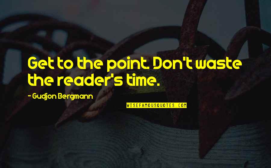 Georganna Lenssen Quotes By Gudjon Bergmann: Get to the point. Don't waste the reader's